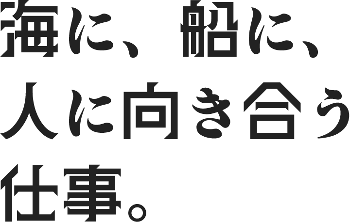 海に、船に、人に向き合う仕事。